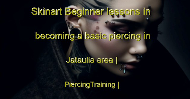 Skinart Beginner lessons in becoming a basic piercing in Jataulia area | PiercingTraining | PiercingClasses | SkinartTraining-India